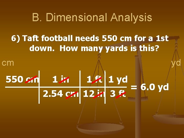 B. Dimensional Analysis 6) Taft football needs 550 cm for a 1 st down.