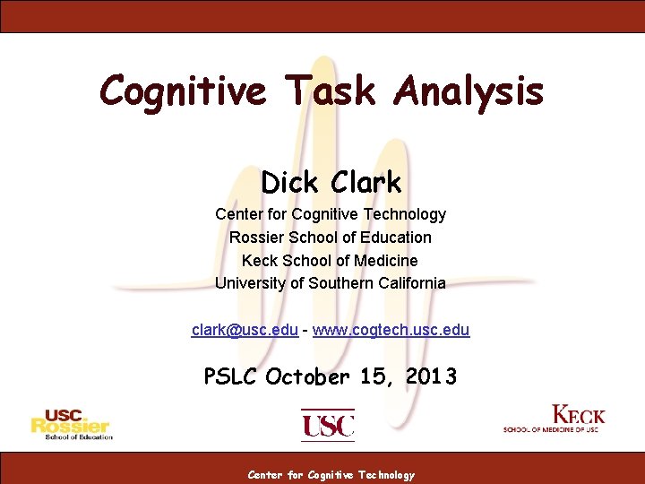 Cognitive Task Analysis Dick Clark Center for Cognitive Technology Rossier School of Education Keck