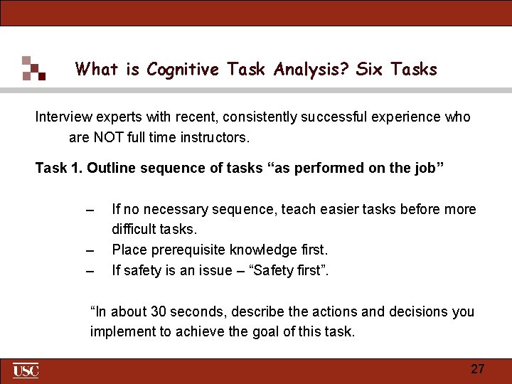 What is Cognitive Task Analysis? Six Tasks Interview experts with recent, consistently successful experience