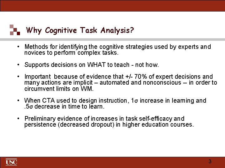 Why Cognitive Task Analysis? • Methods for identifying the cognitive strategies used by experts