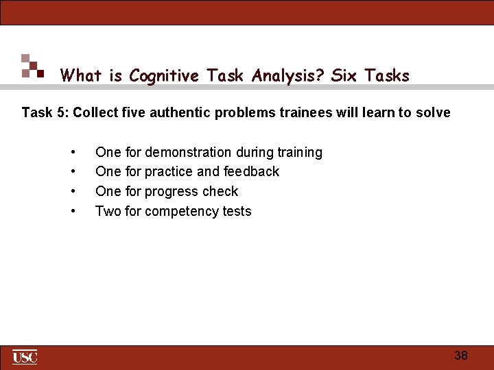 What is Cognitive Task Analysis? Six Tasks Task 5: Collect five authentic problems trainees