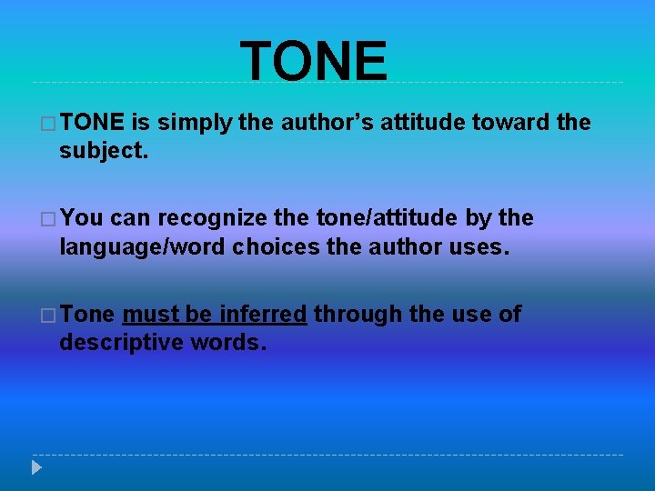 TONE � TONE is simply the author’s attitude toward the subject. � You can