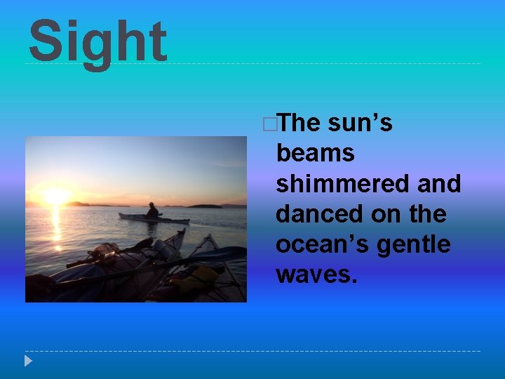 Sight �The sun’s beams shimmered and danced on the ocean’s gentle waves. 