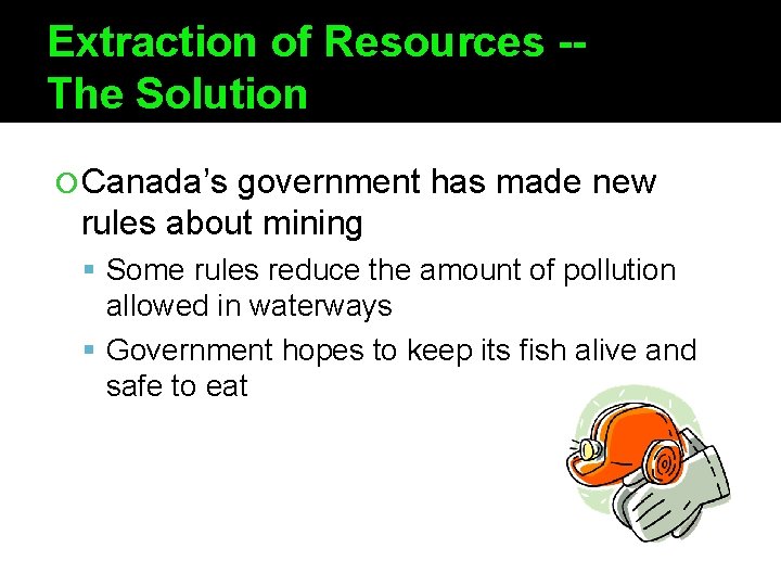 Extraction of Resources -The Solution Canada’s government has made new rules about mining Some