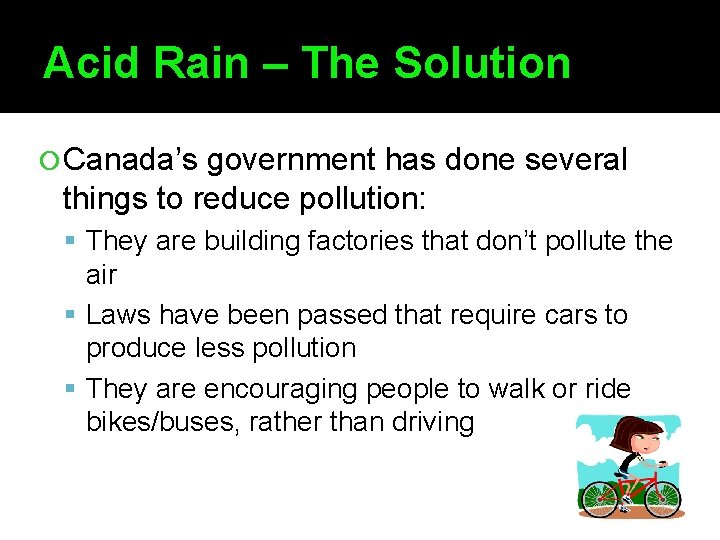 Acid Rain – The Solution Canada’s government has done several things to reduce pollution: