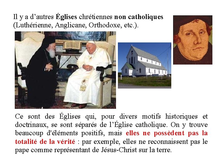 Il y a d’autres Églises chrétiennes non catholiques (Luthérienne, Anglicane, Orthodoxe, etc. ). Ce