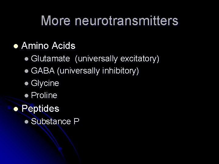 More neurotransmitters l Amino Acids l Glutamate (universally excitatory) l GABA (universally inhibitory) l