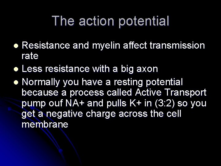 The action potential Resistance and myelin affect transmission rate l Less resistance with a