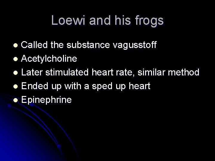 Loewi and his frogs Called the substance vagusstoff l Acetylcholine l Later stimulated heart