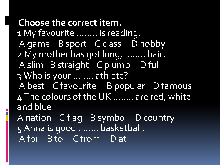 Choose the correct item. 1 My favourite. . . . is reading. A game