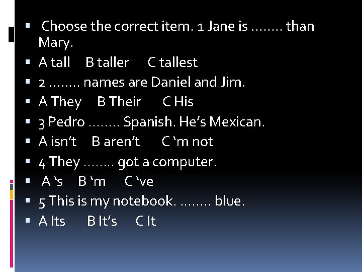  Choose the correct item. 1 Jane is. . . . than Mary. A