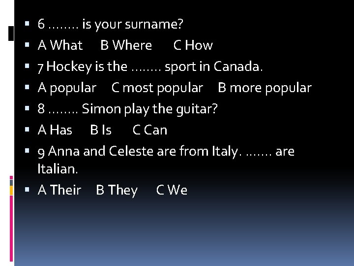 6. . . . is your surname? A What B Where C How 7