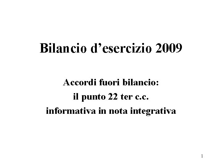 Bilancio d’esercizio 2009 Accordi fuori bilancio: il punto 22 ter c. c. informativa in