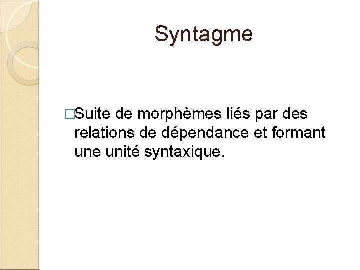 Syntagme �Suite de morphèmes liés par des relations de dépendance et formant une unité