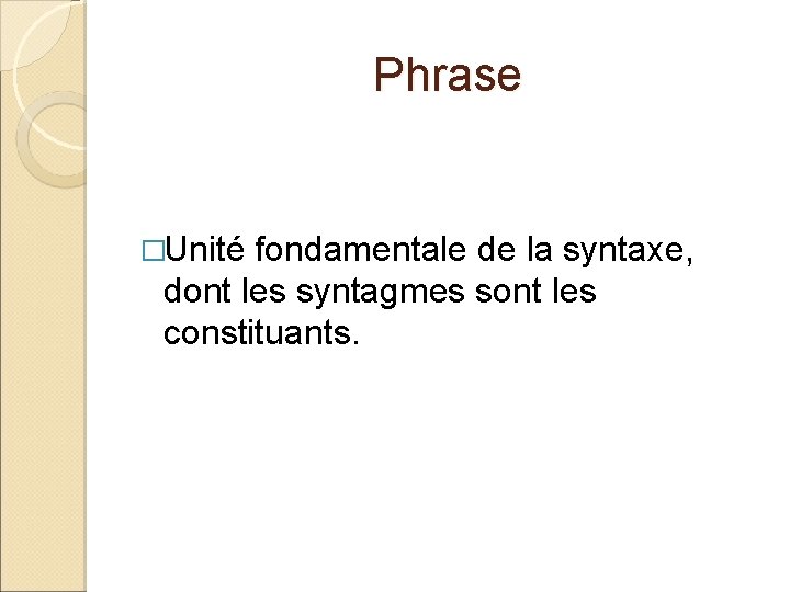 Phrase �Unité fondamentale de la syntaxe, dont les syntagmes sont les constituants. 