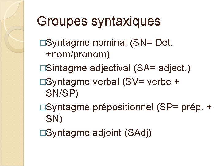 Groupes syntaxiques �Syntagme nominal (SN= Dét. +nom/pronom) �Sintagme adjectival (SA= adject. ) �Syntagme verbal