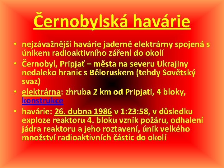 Černobylská havárie • nejzávažnější havárie jaderné elektrárny spojená s únikem radioaktivního záření do okolí