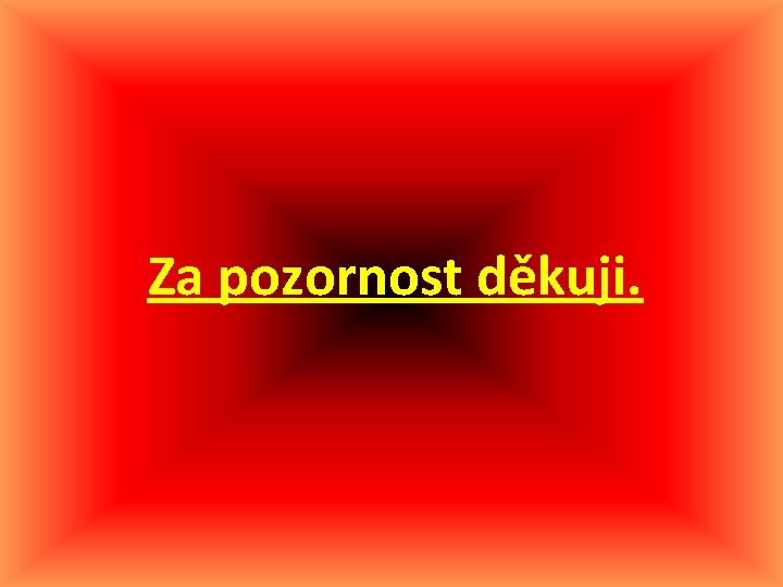 Za pozornost děkuji. 