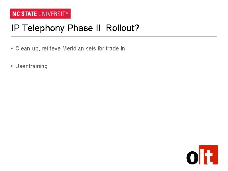 IP Telephony Phase II Rollout? • Clean-up, retrieve Meridian sets for trade-in • User IP Telephony Phase II Rollout? • Clean-up, retrieve Meridian sets for trade-in • User