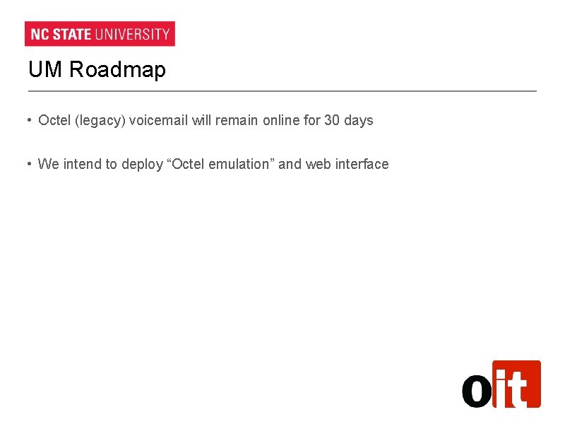 UM Roadmap • Octel (legacy) voicemail will remain online for 30 days • We UM Roadmap • Octel (legacy) voicemail will remain online for 30 days • We