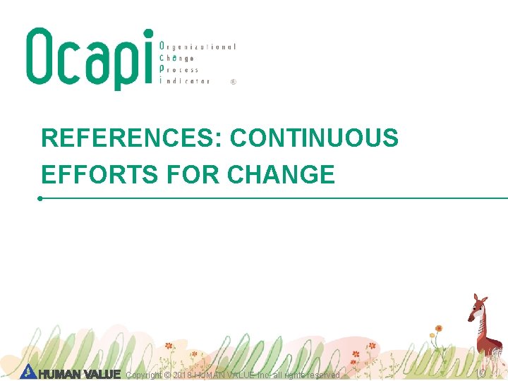 REFERENCES: CONTINUOUS EFFORTS FOR CHANGE Copyright © 2018 HUMAN VALUE Inc. all rights reserved.