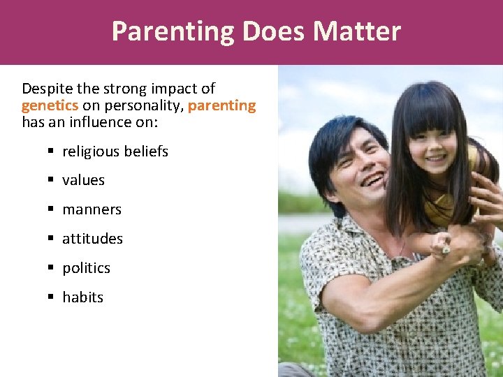 Parenting Does Matter Despite the strong impact of genetics on personality, parenting has an
