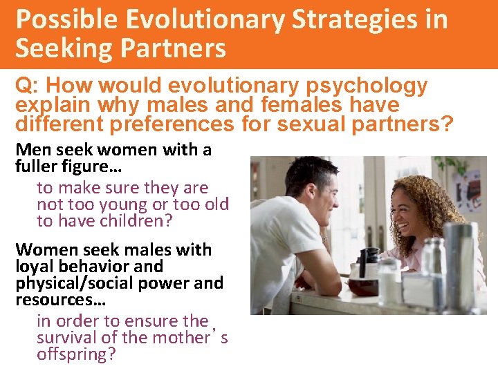 Possible Evolutionary Strategies in Seeking Partners Q: How would evolutionary psychology explain why males