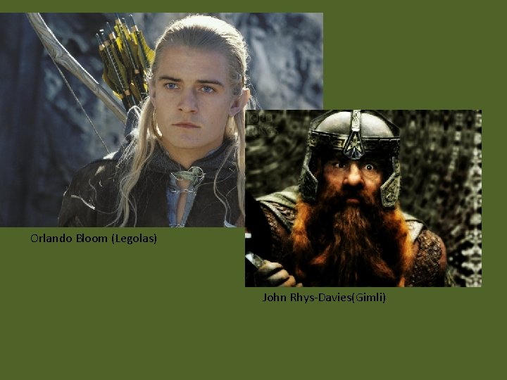 Orlando Bloom (Legolas) John Rhys-Davies(Gimli) Orlando Bloom (Legolas) John Rhys-Davies(Gimli)