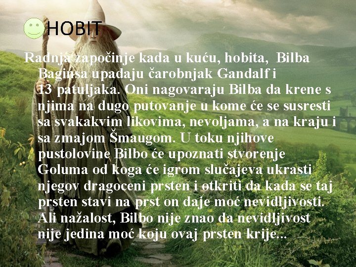 HOBIT Radnja započinje kada u kuću, hobita, Bilba Baginsa upadaju čarobnjak Gandalf i 13 HOBIT Radnja započinje kada u kuću, hobita, Bilba Baginsa upadaju čarobnjak Gandalf i 13