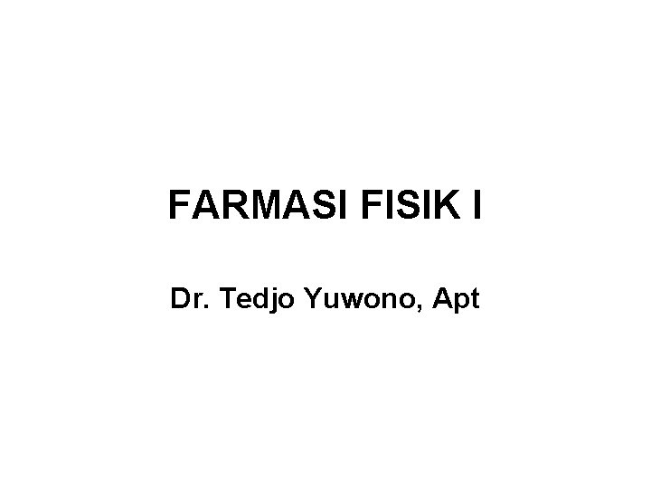 FARMASI FISIK I Dr. Tedjo Yuwono, Apt 