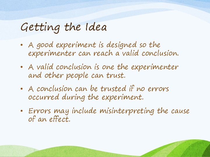 Getting the Idea • A good experiment is designed so the experimenter can reach