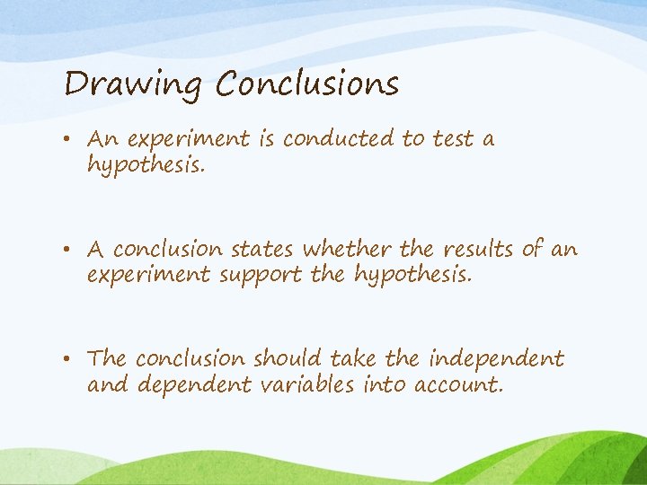 Drawing Conclusions • An experiment is conducted to test a hypothesis. • A conclusion