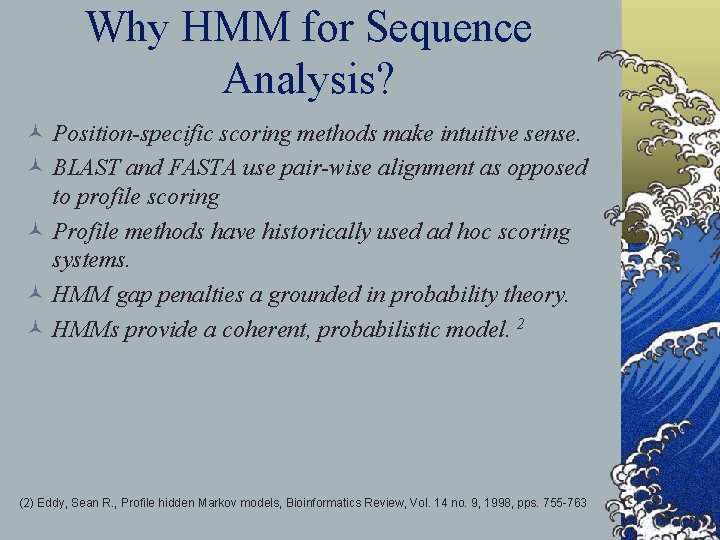 Why HMM for Sequence Analysis? © Position-specific scoring methods make intuitive sense. © BLAST