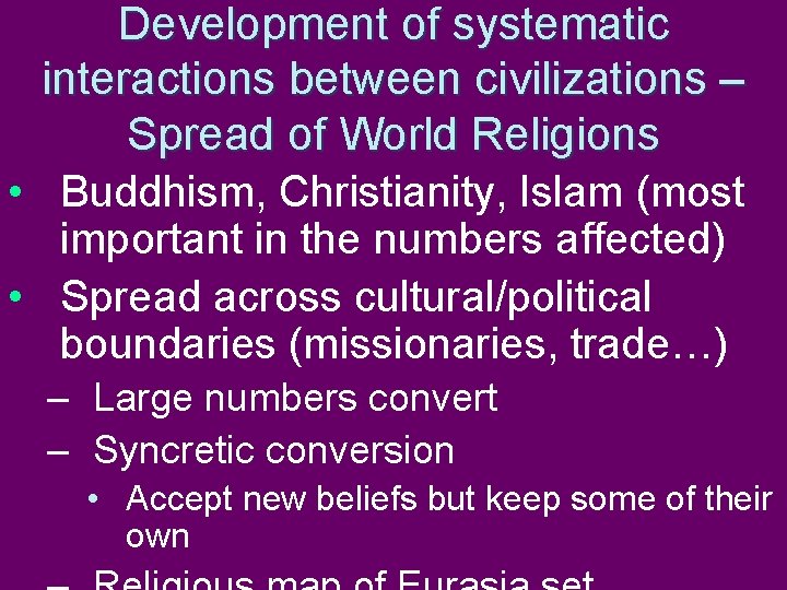 Development of systematic interactions between civilizations – Spread of World Religions • Buddhism, Christianity,