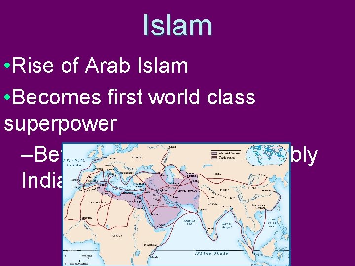 Islam • Rise of Arab Islam • Becomes first world class superpower –Before this