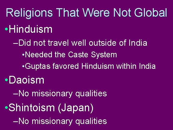 Religions That Were Not Global • Hinduism –Did not travel well outside of India