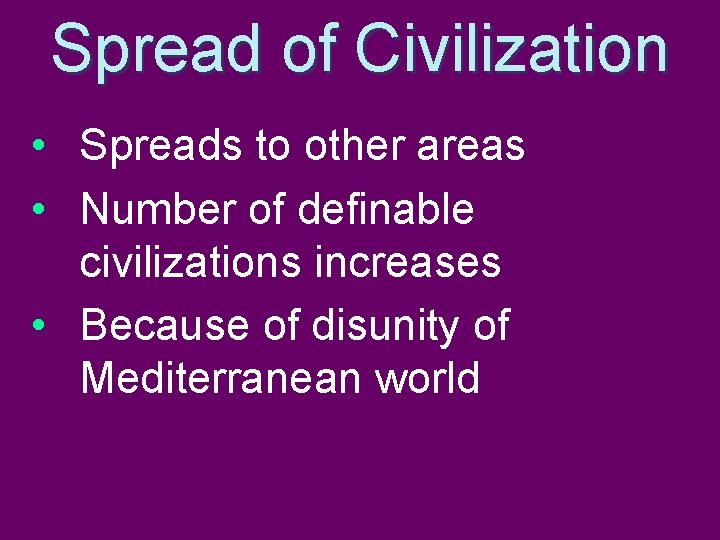 Spread of Civilization • Spreads to other areas • Number of definable civilizations increases