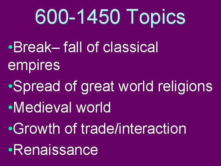 600 -1450 Topics • Break– fall of classical empires • Spread of great world
