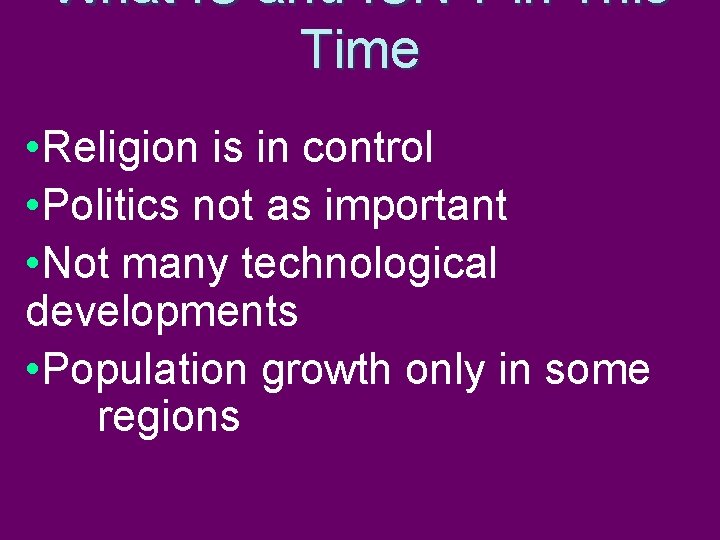 What IS and ISN’T in This Time • Religion is in control • Politics