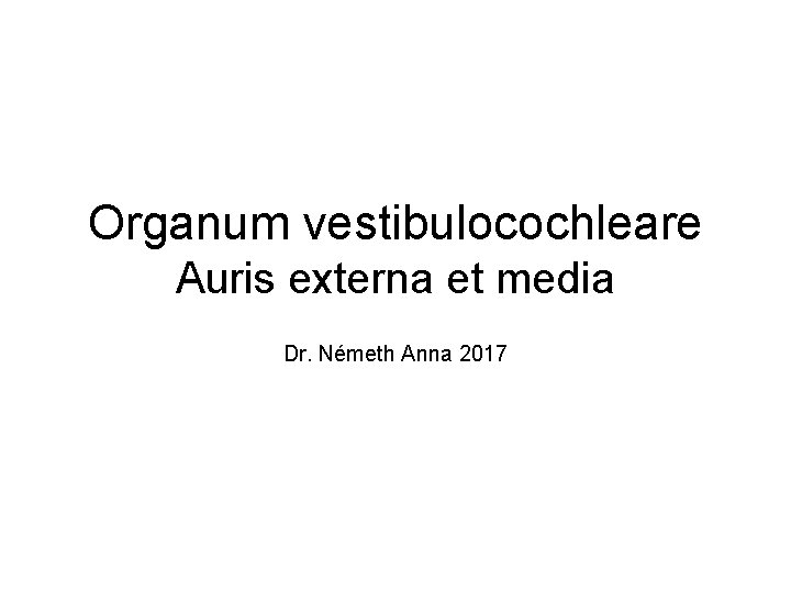 Organum vestibulocochleare Auris externa et media Dr. Németh Anna 2017 
