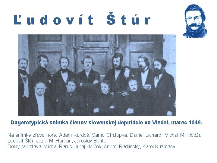 Ľudovít Štúr Dagerotypická snímka členov slovenskej deputácie vo Viedni, marec 1849. Na snímke zľava