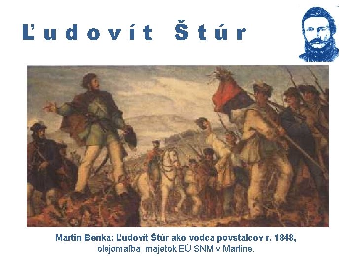 Ľudovít Štúr Martin Benka: Ľudovít Štúr ako vodca povstalcov r. 1848, olejomaľba, majetok EÚ