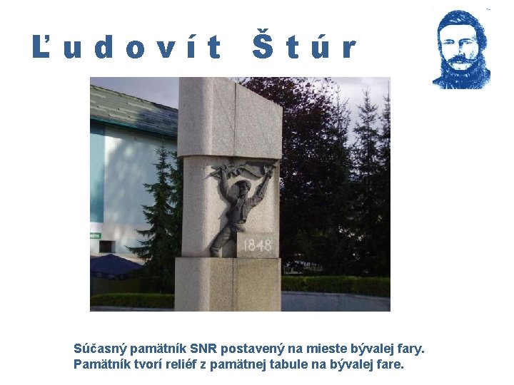 Ľudovít Štúr Súčasný pamätník SNR postavený na mieste bývalej fary. Pamätník tvorí reliéf z