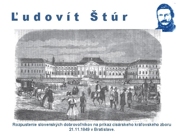 Ľudovít Štúr Rozpustenie slovenských dobrovoľníkov na príkaz cisárskeho kráľovského zboru 21. 1849 v Bratislave.