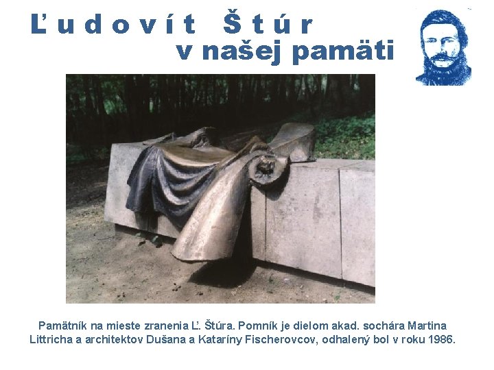 Ľudovít Štúr v našej pamäti Pamätník na mieste zranenia Ľ. Štúra. Pomník je dielom