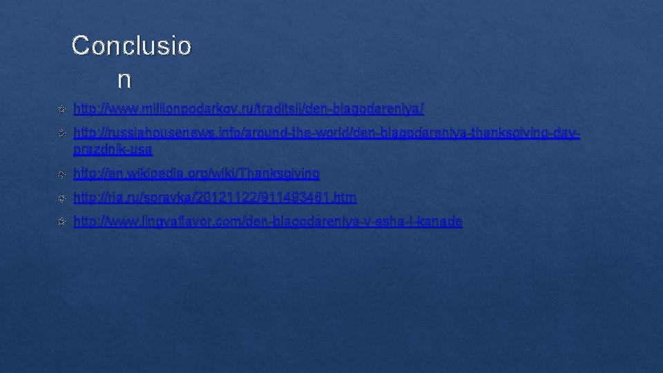 Conclusio n http: //www. millionpodarkov. ru/traditsii/den-blagodareniya/ http: //russiahousenews. info/around-the-world/den-blagodareniya-thanksgiving-dayprazdnik-usa http: //en. wikipedia. org/wiki/Thanksgiving http: