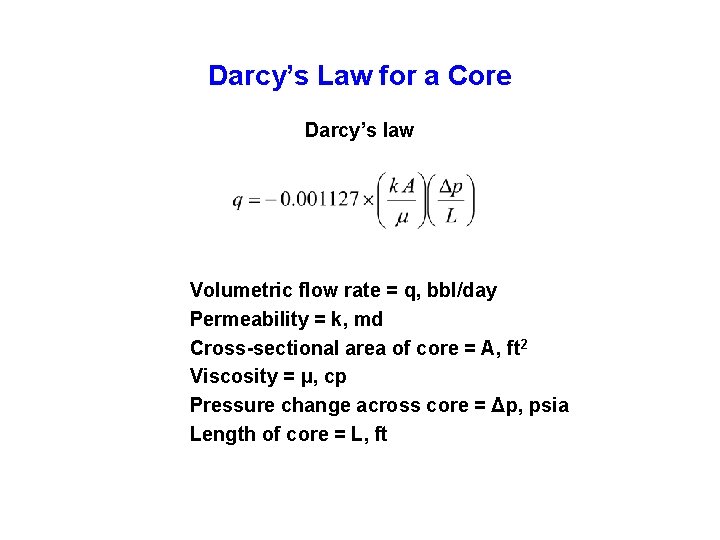 Darcy’s Law for a Core Darcy’s law Volumetric flow rate = q, bbl/day Permeability