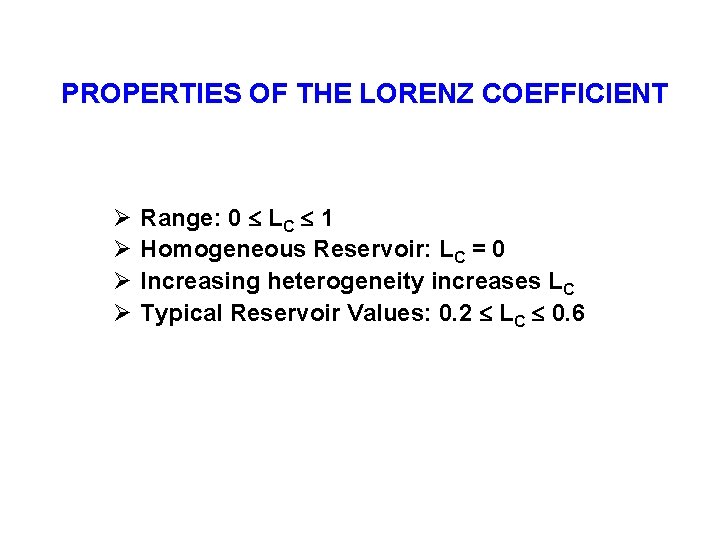 PROPERTIES OF THE LORENZ COEFFICIENT Ø Ø Range: 0 LC 1 Homogeneous Reservoir: LC