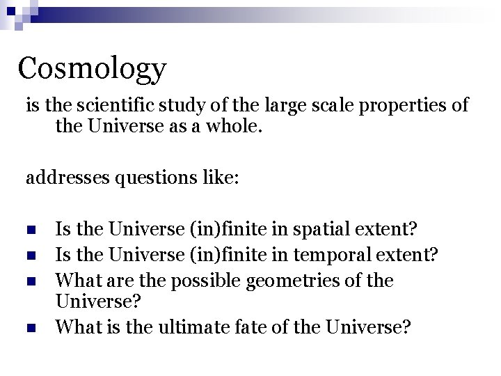 Cosmology is the scientific study of the large scale properties of the Universe as