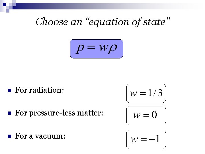 Choose an “equation of state” n For radiation: n For pressure-less matter: n For